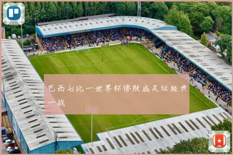 巴西七比一世界杯惨败成足坛经典一战