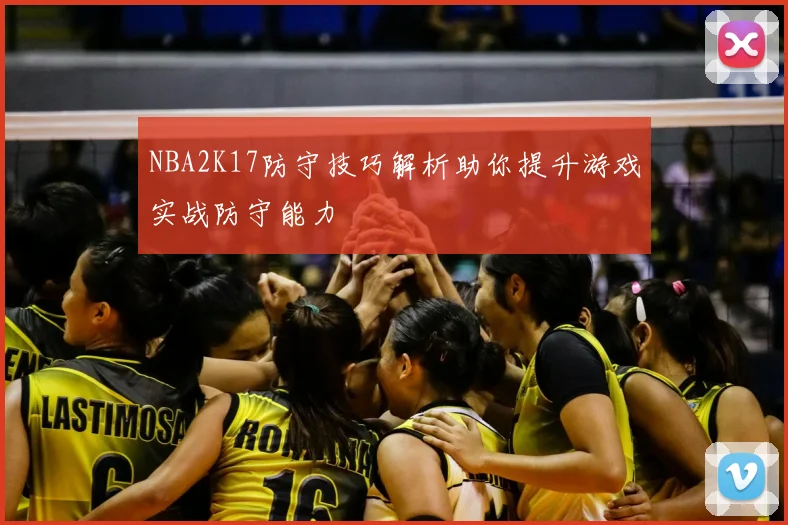 NBA2K17防守技巧解析助你提升游戏实战防守能力