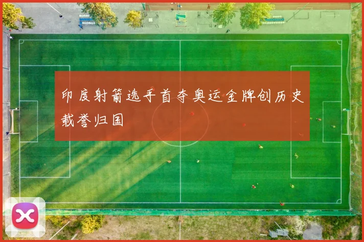 印度射箭选手首夺奥运金牌创历史载誉归国