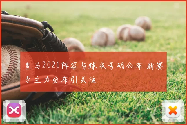 皇马2021阵容与球衣号码公布 新赛季主力分布引关注