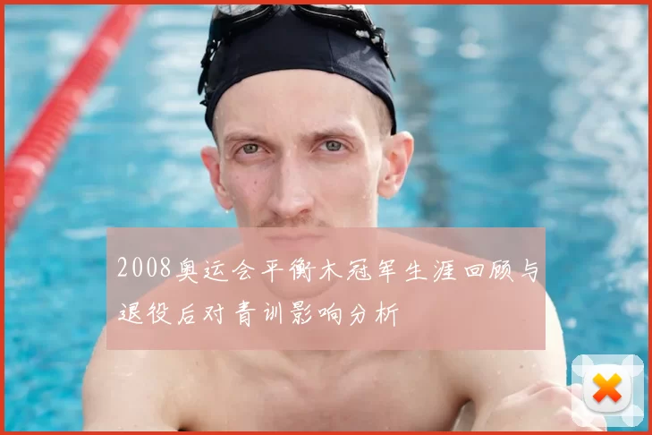 2008奥运会平衡木冠军生涯回顾与退役后对青训影响分析
